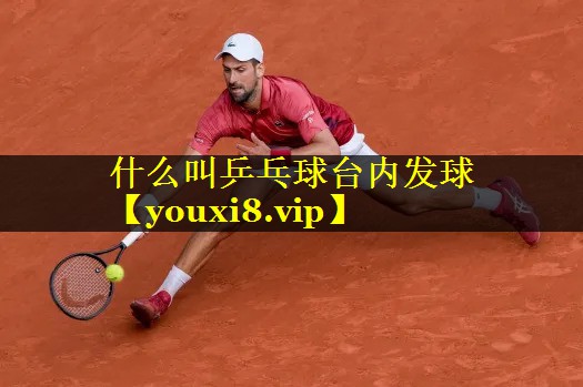 什么叫乒乓球台内发球 什么叫乒乓球台内发球